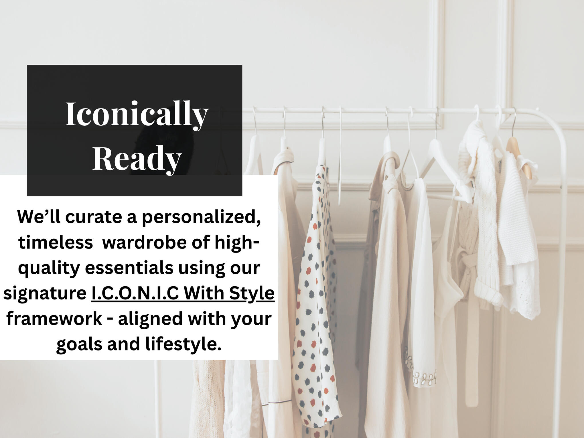 iconically-ready-offer-header-wardrobe.jpg Iconically Ready offer header featuring a neutral wardrobe on a white clothing rack. Neutral wardrobe background with soft-toned clothing on hangers.