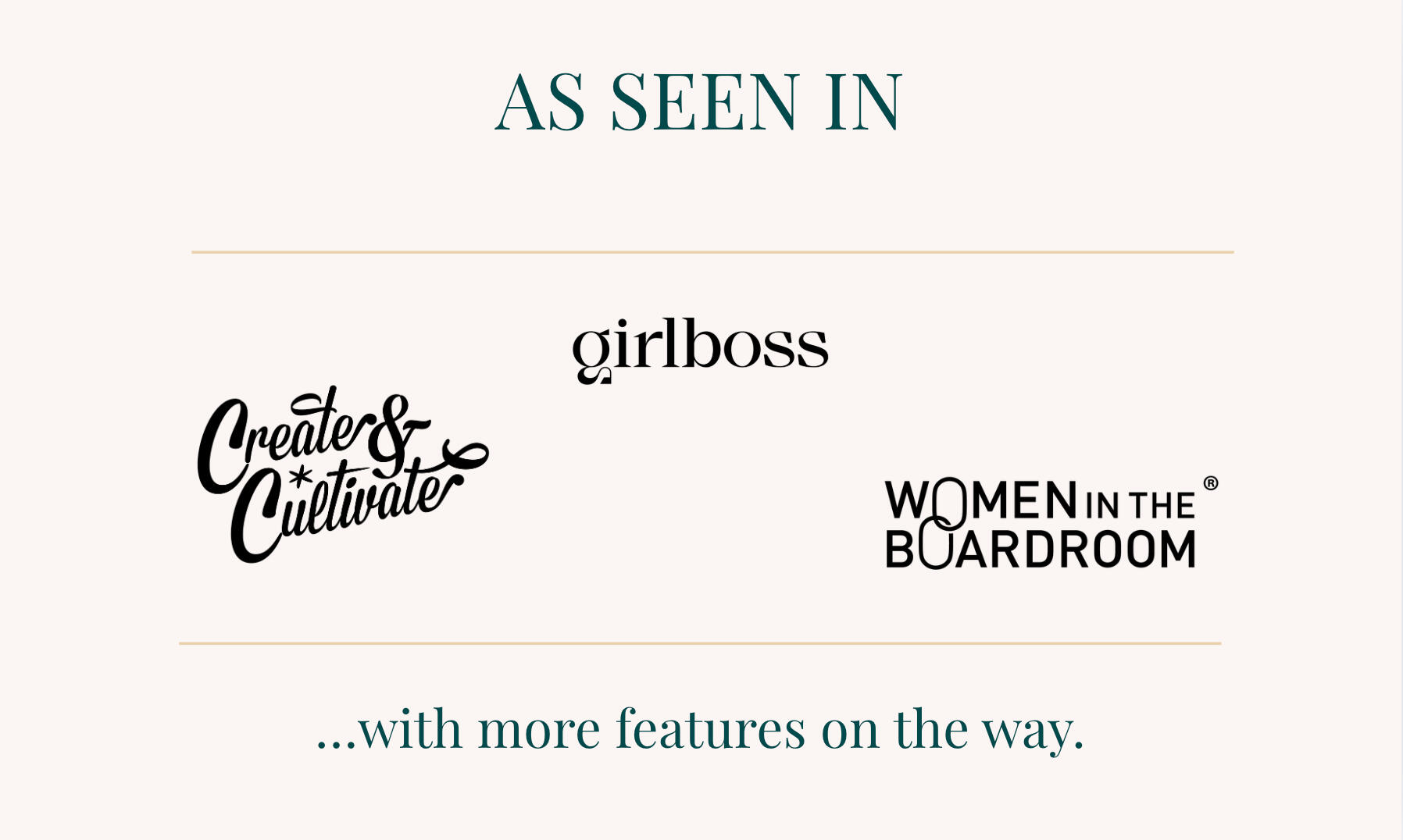Media logos for Create & Cultivate, Girlboss, and Women in the Boardroom. Media logos for Create & Cultivate, Girlboss, and Women in the Boardroom.